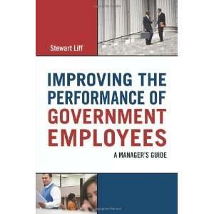  By Stewart Liff Improving the Performance of Government 