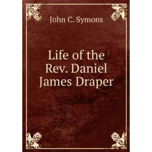    Life of the Rev. Daniel James Draper John C. Symons Books