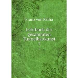    Lehrbuch der gesammten Tunnelbaukunst. 1 Franz RÅ¾iha Books