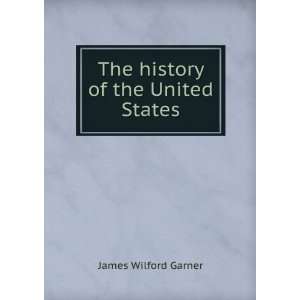    The history of the United States James Wilford Garner Books