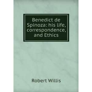   de Spinoza his life, correspondence, and Ethics Robert Willis Books
