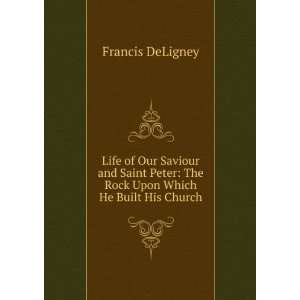Life of Our Saviour and Saint Peter The Rock Upon Which He Built His 