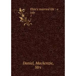    Elsies married life  a tale. 1 Mackenzie, Mrs Daniel Books