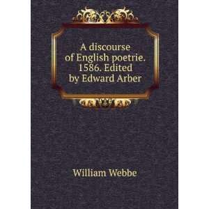   . 1586. Edited by Edward Arber William Webbe  Books