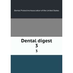  Dental digest. 3 Dental Protective Association of the 
