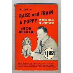  Its Easy to Raise & Train a Puppy by Bob Becker 