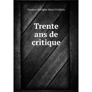    Trente ans de critique Gustave Adolphe Henri FrÃ©dÃ©rix Books