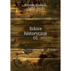  Szkice historyczne. 01 Ludwik, 1838 1918 Kubala Books