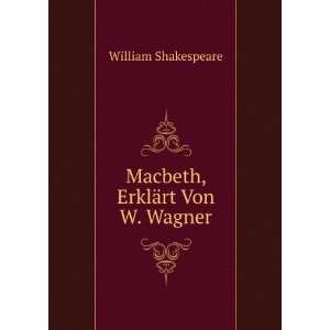 Macbeth, ErklÃ¤rt Von W. Wagner William Shakespeare  