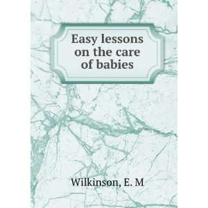 Easy lessons on the care of babies E. M Wilkinson Books