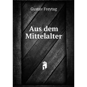  Aus dem Mittelalter Gustav Freytag Books