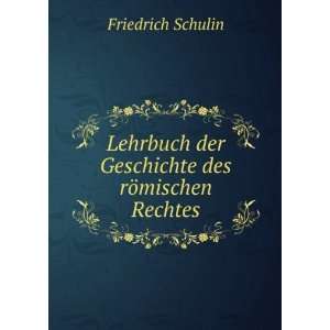 Lehrbuch der Geschichte des rÃ¶mischen Rechtes Friedrich Schulin 