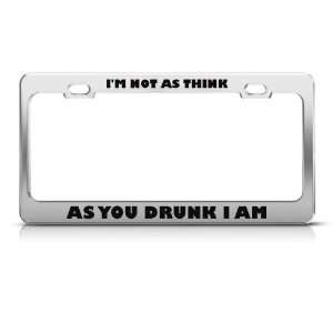 Not As Think As You Drunk I Am Humor Funny Metal license plate 