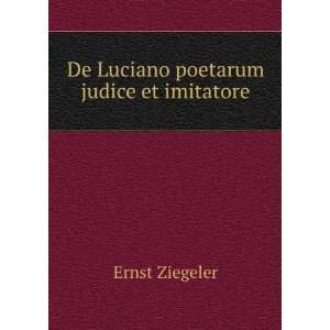   De Luciano poetarum judice et imitatore Ernst Ziegeler Books
