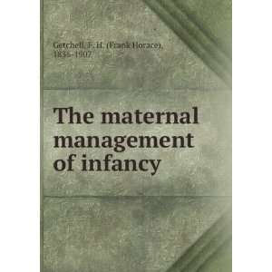    The maternal management of infancy  F. H. Getchell Books