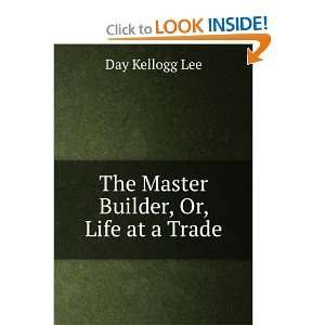  The Master Builder, Or, Life at a Trade Day Kellogg Lee 