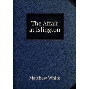  The Affair at Islington Matthew White Books
