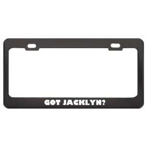 Got Jacklyn? Girl Name Black Metal License Plate Frame Holder Border 