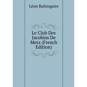  Le Club Des Jacobins De Metz (French Edition) LÃ©on 