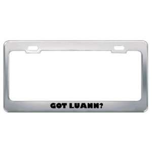  Got Luann? Girl Name Metal License Plate Frame Holder 