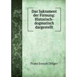   Historisch dogmatisch dargestellt Franz Joseph DÃ¶lger Books