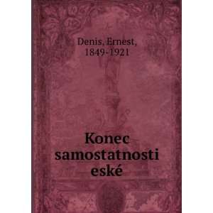  Konec samostatnosti eskÃ© Ernest, 1849 1921 Denis 