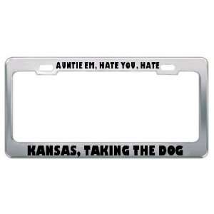 Auntie Em, Hate You, Hate Kansas, Taking The Dog Metal License Plate 