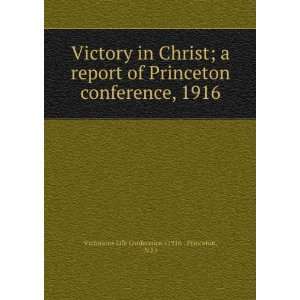 Christ; a report of Princeton conference, 1916 N.J.) Victorious Life 
