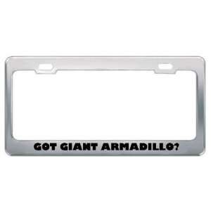 Got Giant Armadillo? Animals Pets Metal License Plate Frame Holder 