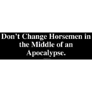 Dont Change Horsemen in the Middle of an Apocalypse. Large Bumper 