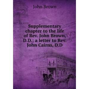   John Brown, D.D.; a letter to Rev. John Cairns, D.D John Brown Books