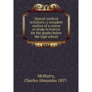 Special method in history; a complete outline of a course of study in 