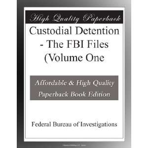  Custodial Detention   The FBI Files (Volume One Federal 