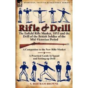 Rifle & Drill the Enfield Rifle Musket, 1853 and the Drill of the 