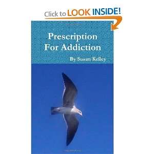  Prescription For Addicton (9780557279487) Susan Kelley 