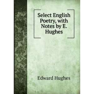   Select English Poetry, with Notes by E. Hughes Edward Hughes Books
