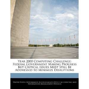 Year 2000 Computing Challenge Federal Government Making Progress But 