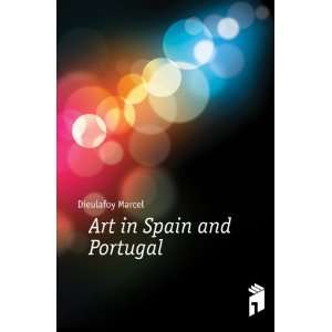  Art in Spain and Portugal Dieulafoy Marcel Books