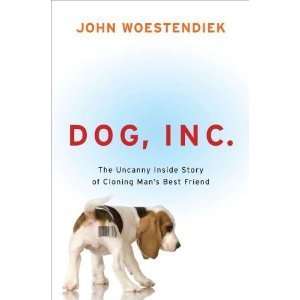  Dog, Inc. The Uncanny Inside Story of Cloning Mans Best 