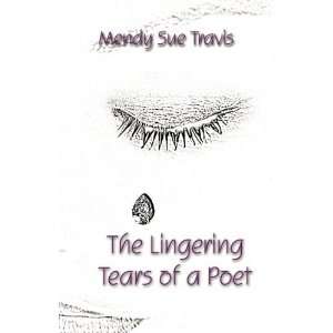   The Lingering Tears of a Poet (9781456040321) Mendy Sue Travis Books