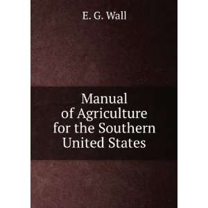   of Agriculture for the Southern United States E. G. Wall Books