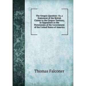  Oregon question; or, A statement of the British claims to the Oregon 