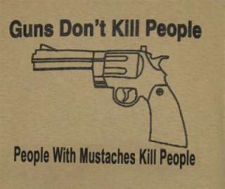 GUNS DONT KILL, PEOPLE WITH MUSTACHES DO gun SHIRT L  