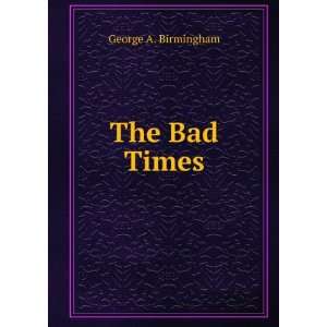  The Bad Times George A. Birmingham Books