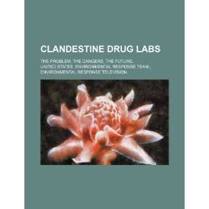  Clandestine drug labs the problem, the dangers, the 