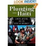 Plunging into Haiti Clinton, Aristide, and the Defeat of Diplomacy 