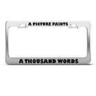   PICTURE PAINTS A THOUSAND WORDS HUMOR FUNNY METAL LICENSE PLATE FRAME