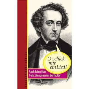 schick mir ein Lied Anekdoten über Felix Mendelssohn Bartholdy 
