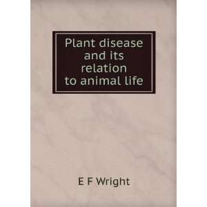  Plant disease and its relation to animal life E F Wright 