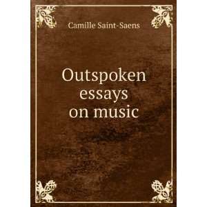  Outspoken essays on music Camille Saint Saens Books